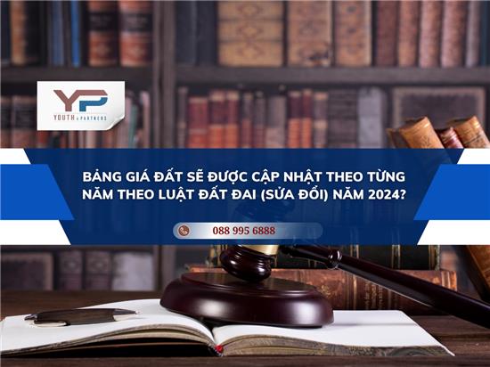 BẢNG GIÁ ĐẤT SẼ ĐƯỢC CẬP NHẬT THEO TỪNG NĂM THEO LUẬT ĐẤT ĐAI (SỬA ĐỔI) NĂM 2024?